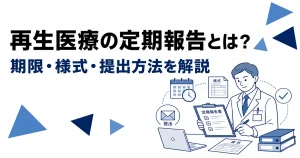 再生医療の定期報告の期限・様式・提出方法を解説するアイキャッチ画像